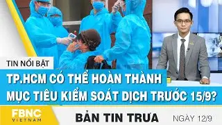 Bản tin trưa 12/9 | TP.HCM có thể hoàn thành mục tiêu kiểm soát dịch trước 15/9? | FBNC
