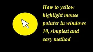 How to yellow highlight mouse pointer in windows 10 simplest and easy method