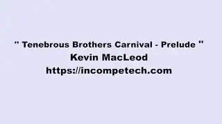 Kevin MacLeod ~ Tenebrous Brothers Carnival - Prelude