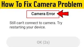 Fix Camera Error - Still Can't Connect to Camera Error solution