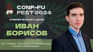 К3 - Мебель. ПРОГРАММНОЕ ОБЕСПЕЧЕНИЕ В ЖИЗНИ МЕБЕЛЬЩИКА. Иван Борисов. CONF-FU - 2024