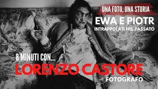 Ewa e Piotr, intrappolati nel passato - 8 minuti con Lorenzo Castore fotografo