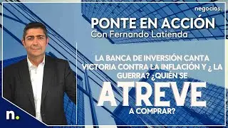 La banca de inversión canta victoria contra la inflación y ¿la guerra? ¿Quién se atreve a comprar?