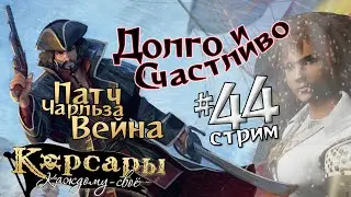 Стрим44 Долго и счастливо. Патч Чарльза Вейна для Корсары: Каждому своё