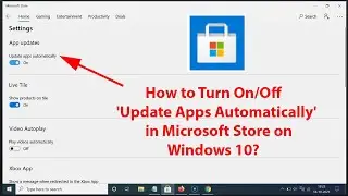 How to Turn On/Off 'Update Apps Automatically' in Microsoft Store on Windows 10?