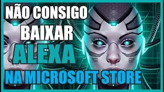 NAO CONSIGO BAIXAR ALEXA NA LOJA DA MICROSOFT STORE SUMIU