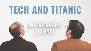 Tech and Titanic — Ep. 108 of Intentionally Blank