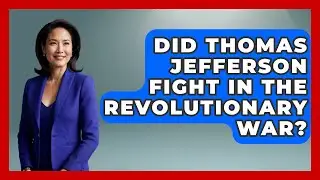 Did Thomas Jefferson Fight In The Revolutionary War? - History Icons Channel