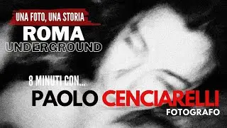 ROMA UNDERGROUND, la fotografia racconta un VISSUTO, 8 minuti con il fotografo PAOLO CENCIARELLI