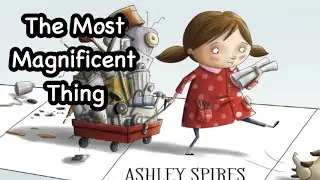 🛴 THE MOST MAGNIFICENT THING | By Ashley Spires | Children's STEM Read-Aloud Book