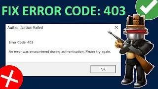 How To Fix Roblox Authentication Failed Error Code: 403 (2024)