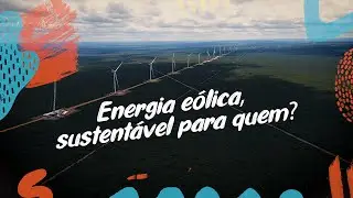 Complexo Eólico em Canudos - Energia sustentável para quem?