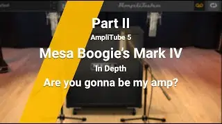 Mesa Boogie's Mark IV Part  II - Sounding it Out : AmpliTube 5 Amps