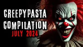 Creepypasta Compilation -  July 2024 | Creepypasta | r/NoSleep