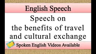 Speech on the benefits of travel and cultural exchange in english | benefits of travel speech