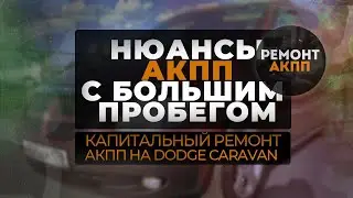 Рабочие будни: смотрим нюансы акпп с большим пробегом на примере DODGE CARAVAN/ремонтируем АКПП