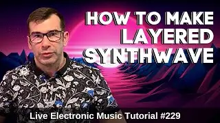 How to make layered Synthwave | Live Electronic Music Tutorial 229