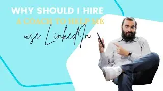 Why should I hire a coach to help me use LinkedIn?