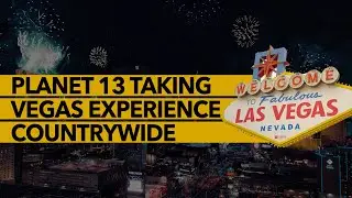 Planet 13 Taking Vegas Experience Countrywide