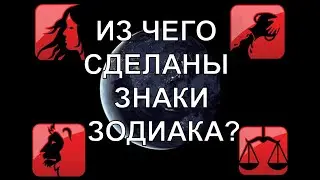 ИЗ ЧЕГО СДЕЛАНЫ ЗНАКИ ЗОДИАКА? СУЩНОСТЬ КАЖДОГО ЗНАКА.
