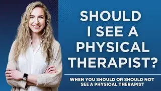 When Should I See a Physical Therapist?