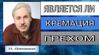 ЯВЛЯЕТСЯ ЛИ КРЕМАЦИЯ ГРЕХОМ. Николай Левашов
