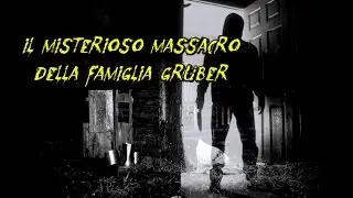 IL MISTERIOSO MASSACRO DELLA FAMIGLIA GRUBER