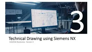 CAD/CAE Bootcamp - Session 3 - Introduction to CAD using Siemens NX (Technical Drawing)