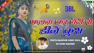 Falna Kar Beti Se DJ Kush Theth Nagpuri Song 2024 | DJ Kush Upar Semra | New Theth Nagpuri DJ song