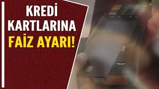KREDİ KARTLARINA FAİZ AYARI!