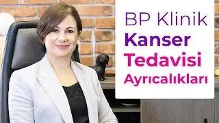 BP Klinik Kanser Tedavisi Ayrıcalıkları