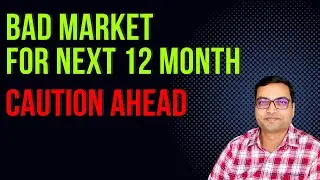 Bad Market For Next 12 Months - Caution Ahead