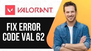 How To Fix Valorant Error Code VAL 62