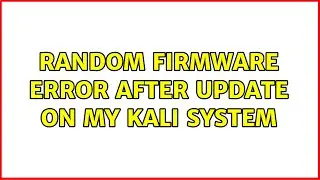 Random firmware error after update on my Kali system (2 Solutions!!)