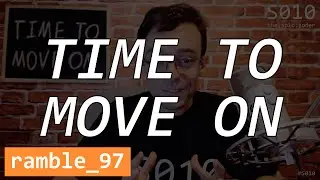 Time To Move On - The Solo Coder - Ramble 97