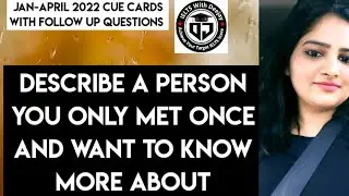 Describe a person you only met once and want to know more about | Jan to April 2022 cue card