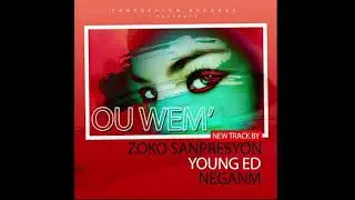 OU WÈM (AUDIO) ZOKO SANPRESYON X YOUNG ED X NEGANM
