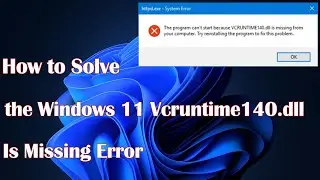 How to Solve the Windows 11 Vcruntime140.dll Is Missing Error