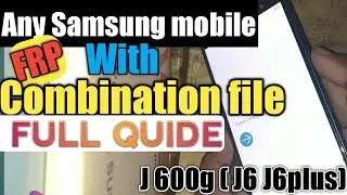 Samsung J600g (J6, J6plus) FRP!Remove any Samsung mobile with combination file!