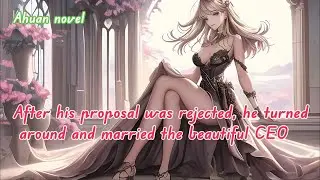After his proposal was rejected, he turned around and married the beautiful CEO