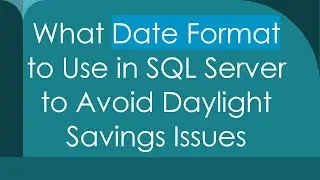 What Date Format to Use in SQL Server to Avoid Daylight Savings Issues
