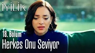 Herkes onu seviyor - İyilik 18. Bölüm