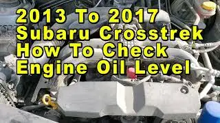 2013 To 2017 Subaru Crosstrek How To Check Engine Oil Level On Dipstick   - Max & Min Lines