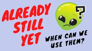 ALREADY - STILL -  YET /  WHEN CAN WE USE THEM?