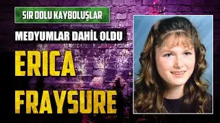 Medyumların Karıştığı Olay: ERICA FRAYSURE NEREDE? | Sır Dolu Kayboluşlar