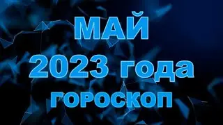 Гороскоп на май 2023 для всех и каждого знака Зодиака