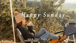 Happy Sunday An Indie/Pop/Folk/Acoustic  Playlist for a Month Calm & Relax