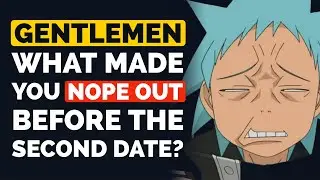 Gentlemen, What Made You NOPE OUT Before the Second Date? - Reddit Podcast