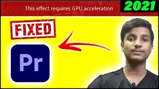 This Effect Requires GPU Acceleration Adobe Premiere Pro 2021, 2020, 2019, 2018 Fixed