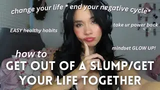 how to get out of a SLUMP + get your life together: habits & mindset tips to stay motivated/positive